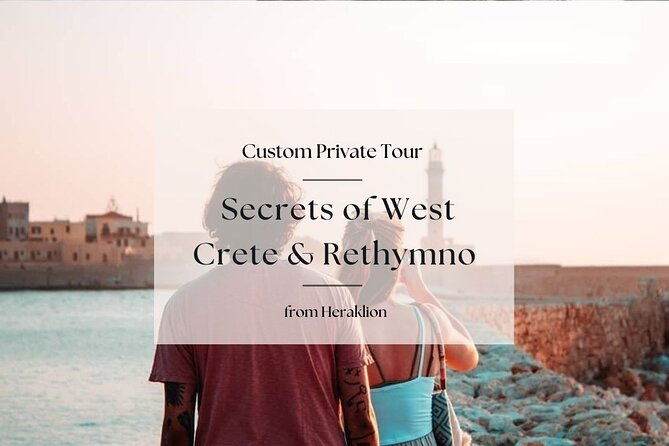 Secrets of West Crete & Rethymno Town Private Tour from Heraklion - Why a West Crete highlights loop makes sense